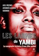 Couverture du livre « Les larmes de Yambi : La sanglante histoire d'une fille soldat » de Axel Presnel Averroe aux éditions Le Lys Bleu