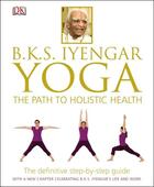 Couverture du livre « B.K.S. IYENGAR YOGA - THE PATH TO HOLISTIC HEALTH 2ND EDITION » de B. K. S. Dorling Kindersley Iyengar aux éditions Dorling Kindersley