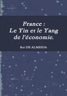 Couverture du livre « France : le yin et le yang de l'economie. » de De Almeida Rui aux éditions Lulu