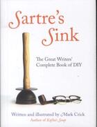 Couverture du livre « Sartre's Sink ; The Great Writers' Complete Book of DIY » de Mark Crick aux éditions Granta Books