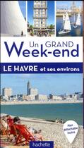 Couverture du livre « Un grand week-end ; le Havre et ses environs » de Collectif Hachette aux éditions Hachette Tourisme