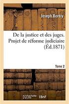 Couverture du livre « De la justice et des juges, projet de reforme judiciaire - memoires pour servir a l'histoire d'un re » de Borely Joseph aux éditions Hachette Bnf