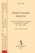Couverture du livre « Quand le peuple devint roi ; mouvement populaire, politique et révolution à Genève de 1789 à 1794 » de Eric Golay aux éditions Slatkine