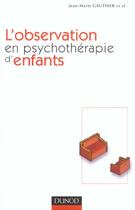 Couverture du livre « L'observation en psychothérapie d'enfants » de Jean-Marie Gauthier aux éditions Dunod