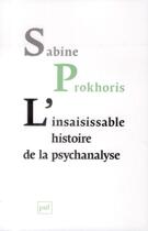 Couverture du livre « L'insaisissable histoire de la psychanalyse » de Sabine Prokhoris aux éditions Puf