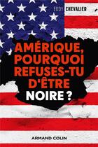 Couverture du livre « Amérique, pourquoi refuses-tu d'être noire ? » de Eddy Chevalier aux éditions Armand Colin