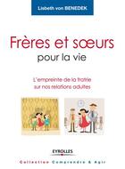 Couverture du livre « Frères et soeurs pour la vie ; l'empreinte de la fratrie sur nos relations adultes » de Lisbeth Von Benedek aux éditions Eyrolles