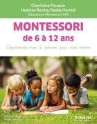 Couverture du livre « Montessori de 6 à 12 ans ; apprends-moi à penser par moi-même » de Charlotte Poussin et Hadrien Roche et Nadia Hamidi aux éditions Eyrolles