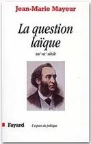 Couverture du livre « La question laïque ; XIX et XX siècles » de Jean-Marie Mayeur aux éditions Fayard