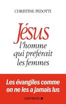 Couverture du livre « Jésus, l'homme qui préférait les femmes » de Christine Pedotti aux éditions Albin Michel