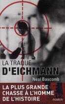 Couverture du livre « La traque d'Eichmann ; la plus grande chasse à l'homme de l'histoire » de Neal Bascomb aux éditions Perrin
