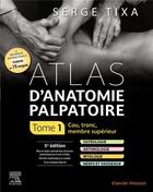 Couverture du livre « Atlas d'anatomie palpatoire Tome 1 : cou, tronc, membre supérieur (5e édition) » de Serge Tixa aux éditions Elsevier-masson