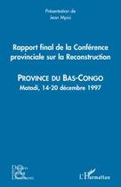 Couverture du livre « Rapport final de la conférence provinciale sur la reconstruction ; province du Bas-Congo ; Matadi, 14-20 décembre 1997 » de Jean Mpisi aux éditions Editions L'harmattan