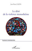 Couverture du livre « Le déni de la violence monothéiste » de Jean-Pierre Castel aux éditions Editions L'harmattan