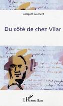 Couverture du livre « Du côté de chez Vilar » de Jacques Jaubert aux éditions Editions L'harmattan