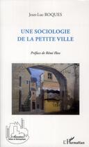 Couverture du livre « Sociologie de la petite ville » de Jean-Luc Roques aux éditions L'harmattan