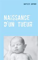 Couverture du livre « Naissance d'un tueur » de Joffroy Baptiste aux éditions Books On Demand