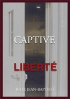 Couverture du livre « Captive Tome 4 : liberté » de Julie Jean-Baptiste aux éditions Books On Demand