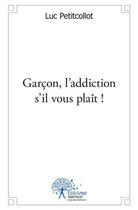 Couverture du livre « Garcon, l'addiction s'il vous plait ! » de Luc Petitcollot aux éditions Edilivre