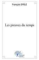 Couverture du livre « Les preuves du temps » de Francois Emile aux éditions Edilivre