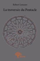 Couverture du livre « La traversée du pentacle » de Robert Lemaire aux éditions Edilivre