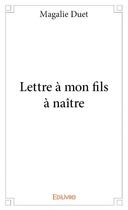 Couverture du livre « Lettre à mon fils à naître » de Magalie Duet aux éditions Edilivre