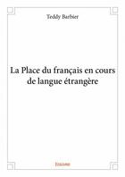 Couverture du livre « La place du francais en cours de langue étrangere » de Teddy Barbier aux éditions Edilivre