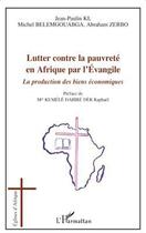 Couverture du livre « Lutter contre la pauvreté en Afrique par l'évangile ; la production des biens économiques » de Jean-Paulin Ki et Michel Belemgouabga et Abraham Zerbo aux éditions L'harmattan