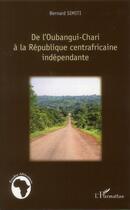 Couverture du livre « De l'oubangui-chari à la République centrafricaine indépendante » de Bernard Simiti aux éditions L'harmattan
