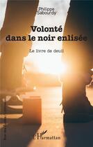 Couverture du livre « Volonté dans le noir enlisée : Le livre de deuil » de Philippe Sabourdy aux éditions L'harmattan