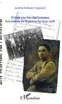 Couverture du livre « Il était une fois des hommes ; les soldats de la guerre de 1914-1918 » de Andre Brebant-Cogniard aux éditions L'harmattan
