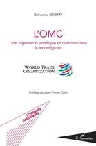 Couverture du livre « L'OMC ; une ingénierie juridique et commerciale à reconfigurer ; world trade organization » de Bienvenu Okiemy aux éditions L'harmattan