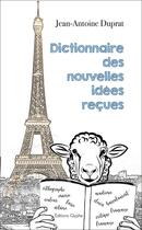 Couverture du livre « Dictionnaire des nouvelles idees recues » de Jean-Antoine Duprat aux éditions Glyphe