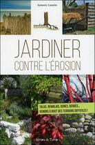 Couverture du livre « Jardiner contre l'érosion ; talus, remblais, dunes, berges... venons à bout des terrains difficiles ! » de Aymeric Lazarin aux éditions De Terran