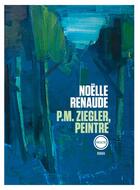 Couverture du livre « P.M. Ziegler peintre » de Noelle Renaude aux éditions Inculte