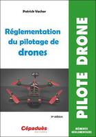 Couverture du livre « Réglementation du pilotage de drones (9e édition) » de Patrick Vacher aux éditions Cepadues