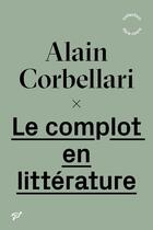 Couverture du livre « Le complot en littérature » de Alain Corbellari aux éditions Pu De Vincennes
