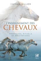 Couverture du livre « L'enseignement des chevaux : pratiques, rituels et méditations » de Sylvain Gillier aux éditions Vega