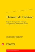 Couverture du livre « Histoire de l'édition : enjeux et usages des partages disciplinaires (XVIe-XVIIIe siècle) » de Nicholas Dion et Collectif et Sophie Abdela et Maxime Cartron aux éditions Classiques Garnier