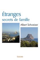 Couverture du livre « Etranges secrets de famille » de Albert Schweizer aux éditions Edilivre