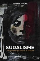 Couverture du livre « Sudalisme : l'imaginaire qui nourrit le racisme » de Jeremie Piolat aux éditions Editions Libre