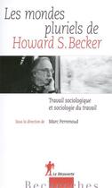 Couverture du livre « Les mondes pluriels de Howard Becker » de Marc Perrenoud aux éditions La Decouverte
