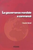 Couverture du livre « La gouvernance mondiale a commence » de Claude Revel aux éditions Ellipses