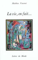 Couverture du livre « La vie en fait » de Matthias Vincenot aux éditions Lettres Du Monde