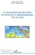 Couverture du livre « La politique de sécurité autour de la méditerranée, lac de paix » de Pierre Pascallon aux éditions L'harmattan