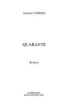 Couverture du livre « Quarante » de Antoine Cibirski aux éditions Editions Le Manuscrit