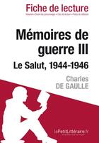 Couverture du livre « Fiche de lecture ; mémoires de guerre t.3 ; le salut, 1944-1946, de Charles de Gaulle ; analyse complète de l'oeuvre et résumé » de Marine Riguet aux éditions Lepetitlitteraire.fr