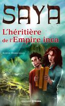 Couverture du livre « Saya ; l'héritière de l'Empire inca » de Aurelie Derreumaux aux éditions Prisma