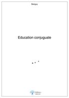 Couverture du livre « Education conjuguale » de Benguy aux éditions Edilivre-aparis