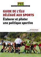 Couverture du livre « Guide de l'élu délégué aux sports ; élaborer et piloter une politique sportive » de Patrick Bayeux aux éditions Territorial